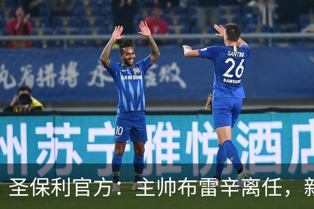 圣保利官方：主帅布雷辛离任，新主教练将尽快确定